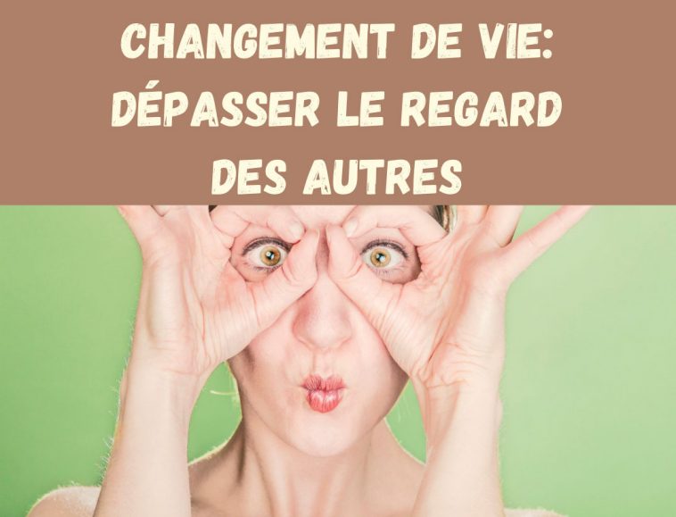 Changement de vie: dépasser le regard des autres 6 regard 1