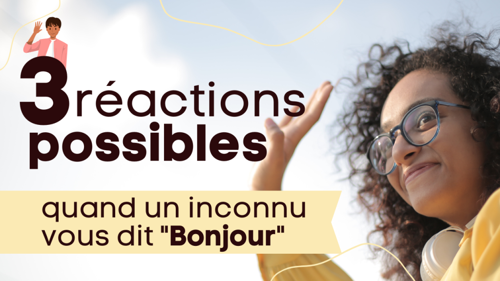 3 réactions possibles quand un inconnu vous dit bonjour