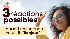 3 reactions possible quand un inconnu vous dit Bonjour