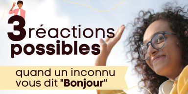 3 réactions possible quand un inconnu vous dit Bonjour