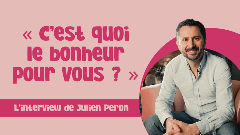 cest quoi le bonheur pour vous interview de Julien Peron
