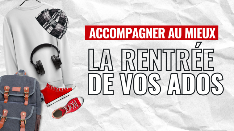 accompagner au mieux la rentrée scolaire de vos adolescents